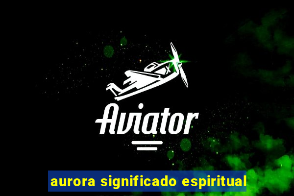 aurora significado espiritual